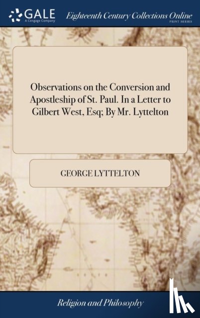 Lyttelton, George - Observations on the Conversion and Apostleship of St. Paul. In a Letter to Gilbert West, Esq; By Mr. Lyttelton