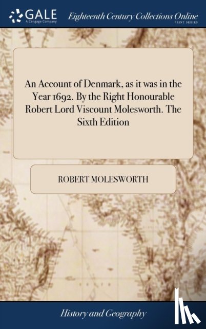 Molesworth, Robert - An Account of Denmark, as it was in the Year 1692. By the Right Honourable Robert Lord Viscount Molesworth. The Sixth Edition