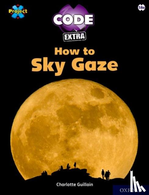Guillain, Charlotte - Project X CODE Extra: White Book Band, Oxford Level 10: Sky Bubble: How to Sky Gaze