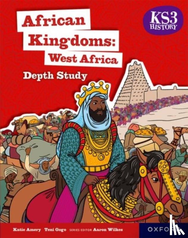 Amery, Katie, Gogo, Teni - KS3 History Depth Study: African Kingdoms: West Africa Student Book