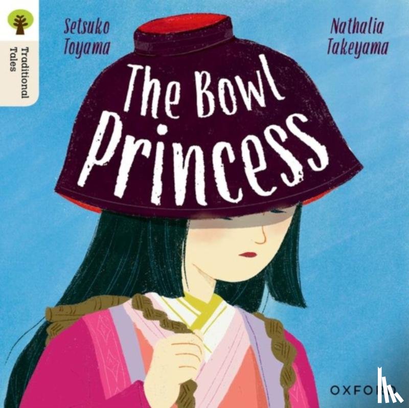 Toyama, Setsuko, Takeyama, Nathalia - Oxford Reading Tree Traditional Tales: Level 7: The Bowl Princess