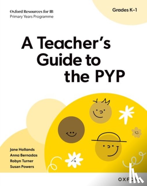 Hollands, Jane, Bernadas, Anna, Powers, Susan, Turner, Robyn - Oxford Resources for IB PYP: A Teacher's Guide to the PYP (Grades K-1)