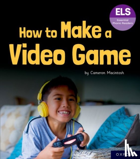 Macintosh - Essential Letters and Sounds: Essential Phonic Readers: Oxford Reading Level 7: How to Make a Video Game