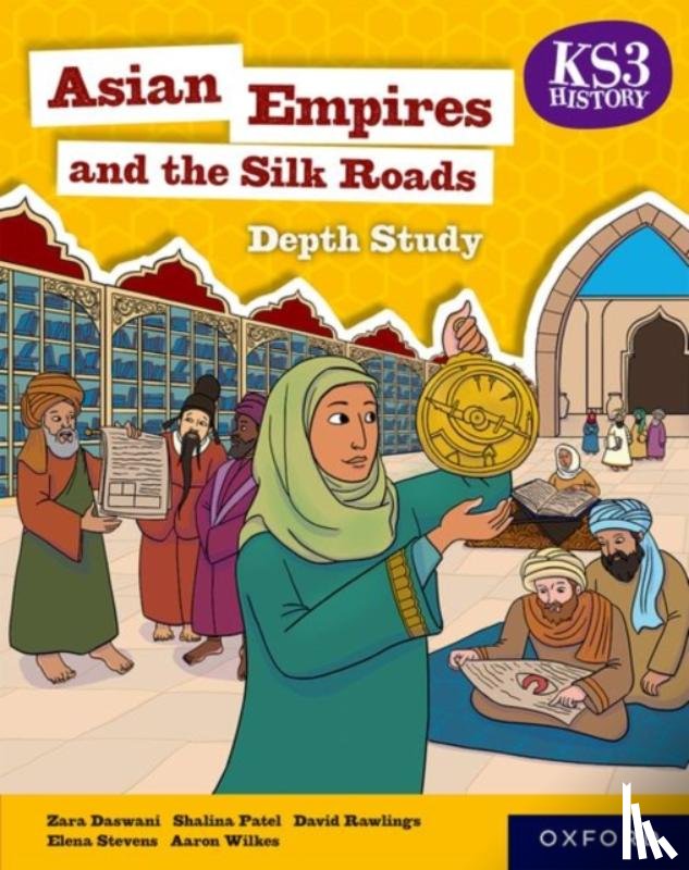 Wilkes, Aaron, Stevens, Elena, Rawlings, David, Patel, Shalina - KS3 History Depth Study: Asian Empires and the Silk Roads Student Book