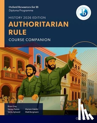 Gray, Brian, Habibi, Mariam, Aylward, Verity, Perera, Sanjay - Oxford Resources for IB DP History: Authoritarian Rule Course Book