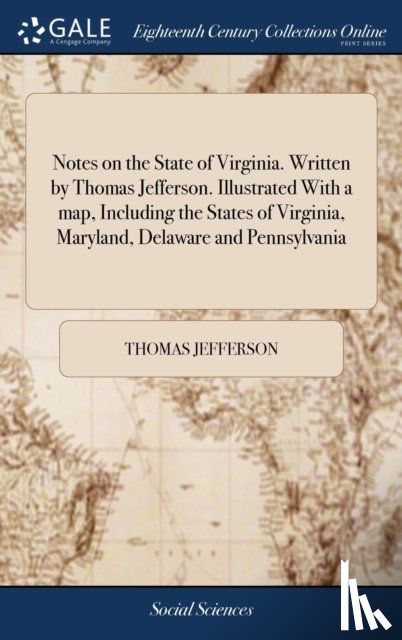 Jefferson, Thomas - Notes on the State of Virginia. Written by Thomas Jefferson. Illustrated With a map, Including the States of Virginia, Maryland, Delaware and Pennsylvania