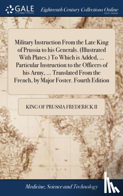 Frederick, King Of Prussia - Military Instruction From the Late King of Prussia to his Generals. (Illustrated With Plates.) To Which is Added, ... Particular Instruction to the Officers of his Army, ... Translated From the French, by Major Foster. Fourth Edition