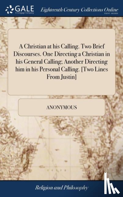 Anonymous - A Christian at his Calling. Two Brief Discourses. One Directing a Christian in his General Calling; Another Directing him in his Personal Calling. [Two Lines From Justin]