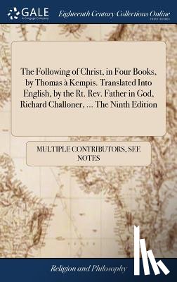 Multiple Contributors - The Following of Christ, in Four Books, by Thomas a Kempis. Translated Into English, by the Rt. Rev. Father in God, Richard Challoner, ... The Ninth Edition