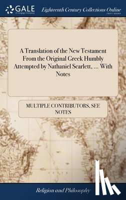 Multiple Contributors - A Translation of the New Testament From the Original Greek Humbly Attempted by Nathaniel Scarlett, ... With Notes