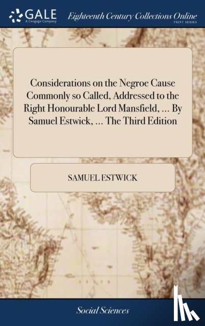 Estwick, Samuel - Considerations on the Negroe Cause Commonly so Called, Addressed to the Right Honourable Lord Mansfield, ... By Samuel Estwick, ... The Third Edition