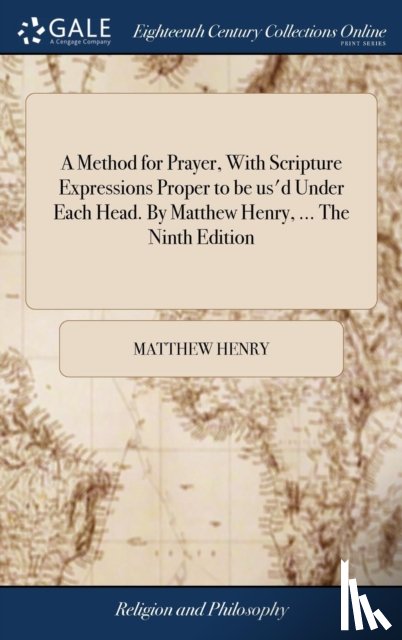 Henry, Matthew - A Method for Prayer, With Scripture Expressions Proper to be us'd Under Each Head. By Matthew Henry, ... The Ninth Edition
