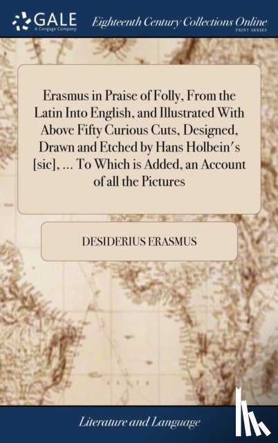 Erasmus, Desiderius - Erasmus in Praise of Folly, From the Latin Into English, and Illustrated With Above Fifty Curious Cuts, Designed, Drawn and Etched by Hans Holbein's [sic], ... To Which is Added, an Account of all the Pictures