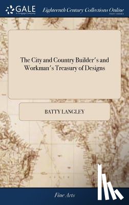 Langley, Batty - The City and Country Builder's and Workman's Treasury of Designs
