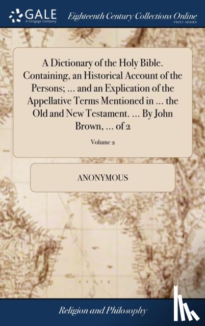 Anonymous - A Dictionary of the Holy Bible. Containing, an Historical Account of the Persons; ... and an Explication of the Appellative Terms Mentioned in ... the Old and New Testament. ... By John Brown, ... of 2; Volume 2