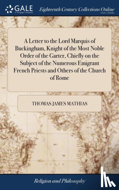 Mathias, Thomas James - A Letter to the Lord Marquis of Buckingham, Knight of the Most Noble Order of the Garter, Chiefly on the Subject of the Numerous Emigrant French Priests and Others of the Church of Rome