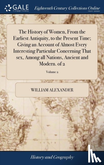 Alexander, William - The History of Women, From the Earliest Antiquity, to the Present Time; Giving an Account of Almost Every Interesting Particular Concerning That sex, Among all Nations, Ancient and Modern. of 2; Volume 2
