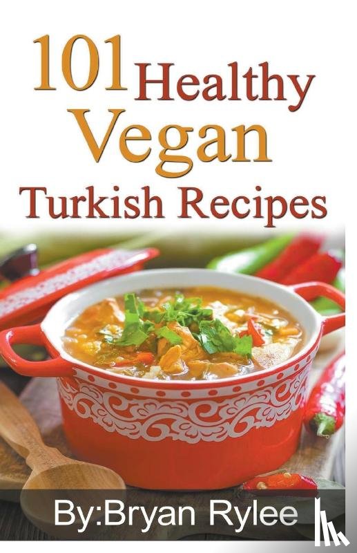 Rylee, Bryan - 101 Healthy Vegan Turkish Recipes