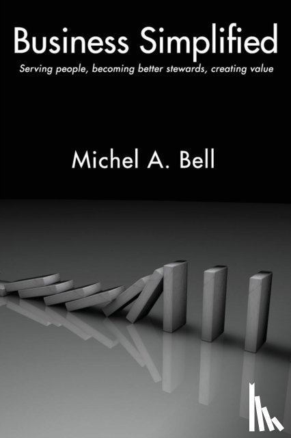 Bell F.C.C.A, MSc - Business Simplified: Serving people, becoming better stewards, creating value
