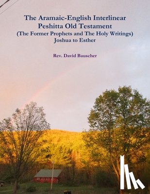 Bauscher, Rev. David - The Aramaic-English Interlinear Peshitta Old Testament (The Former Prophets and The Holy Writings) Joshua to Esther