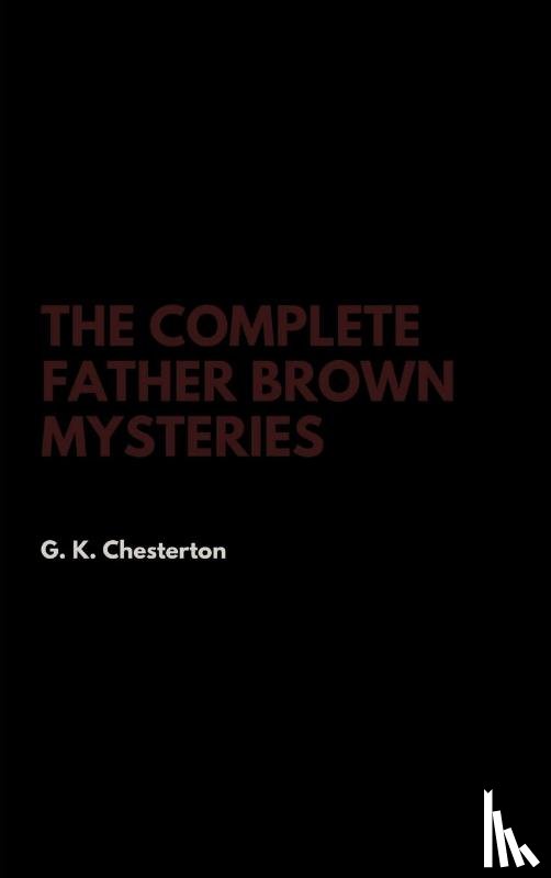 Chesterton, G K - The Complete Father Brown Mysteries