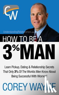 Wayne, Corey - How to Be a 3% Man, Winning the Heart of the Woman of Your Dreams