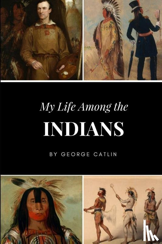 Catlin, George - My Life Among the Indians