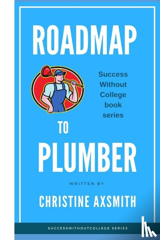 Axsmith, Christine - $uccess Without College - Roadmap to Plumber