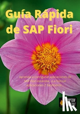 Ibañez Lopategui, Raul - Guía Rápida de SAP Fiori: Aprenda a configurar aplicaciones de SAP Fiori estándar, o a fiorizar aplicaciones Z fácilmente...