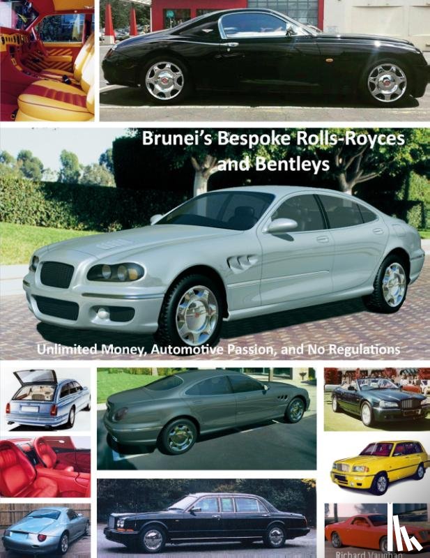 Vaughan, Richard - Brunei's Bespoke Rolls-Royces and Bentleys; Unlimited Money, Automotive Passion, and No Regulations