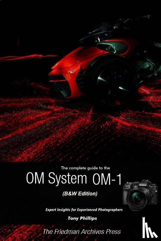 Phillips, Tony - The Complete Guide to the OM System OM-1 (B&W Edition)