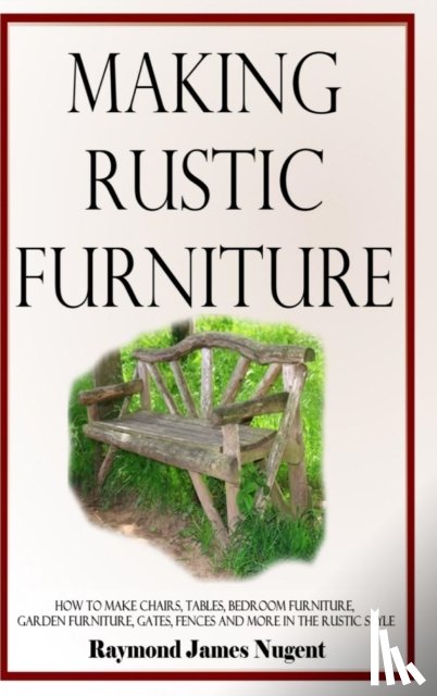 Nugent, Raymond James - Making Rustic Furniture