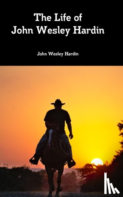 Hardin, John Wesley - The Life of John Wesley Hardin