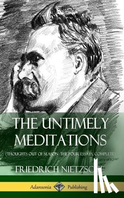 Nietzsche, Friedrich Wilhelm, Ludovici, Anthony, Collins, Adrian - The Untimely Meditations (Thoughts Out of Season -The Four Essays, Complete) (Hardcover)