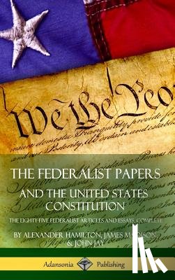 Hamilton, Alexander, Madison, James, Jay, John - The Federalist Papers, and the United States Constitution