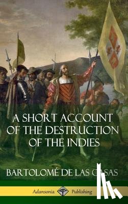Casas, Bartolome de Las - A Short Account of the Destruction of the Indies (Spanish Colonial History) (Hardcover)