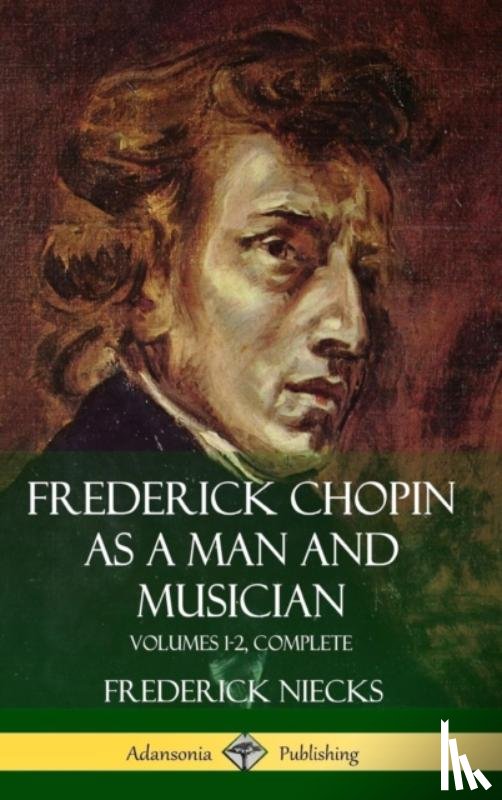 Niecks, Frederick - Frederick Chopin as a Man and Musician