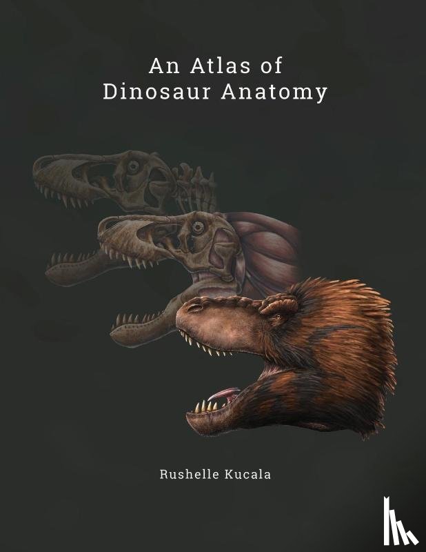 Kucala, Rushelle - An Atlas of Dinosaur Anatomy