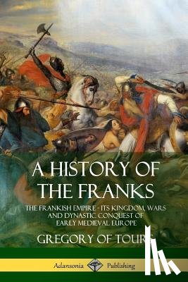Tours, Gregory of, Brehaut, Ernest - A History of the Franks