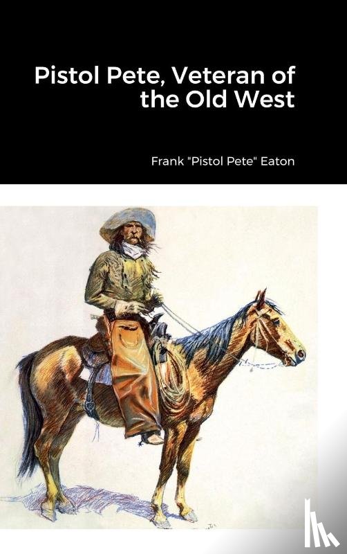 Eaton, Frank "Pistol Pete" - Pistol Pete, Veteran of the Old West