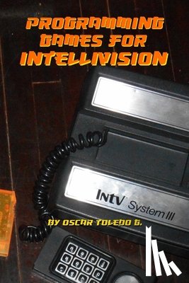 Toledo Gutierrez, Oscar - Programming Games for Intellivision
