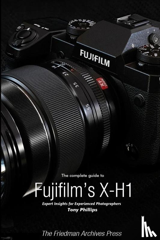 Phillips, Tony - The Complete Guide to Fujifilm's X-H1 (B&W Edition)