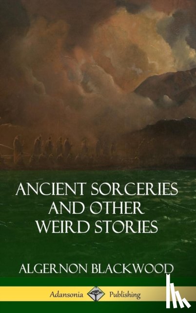 Blackwood, Algernon - Ancient Sorceries and Other Weird Stories (Hardcover)