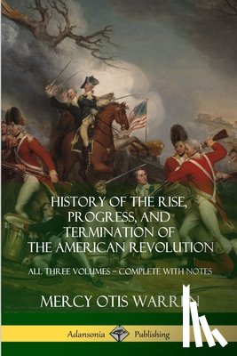 Warren, Mercy Otis - History of the Rise, Progress, and Termination of the American Revolution