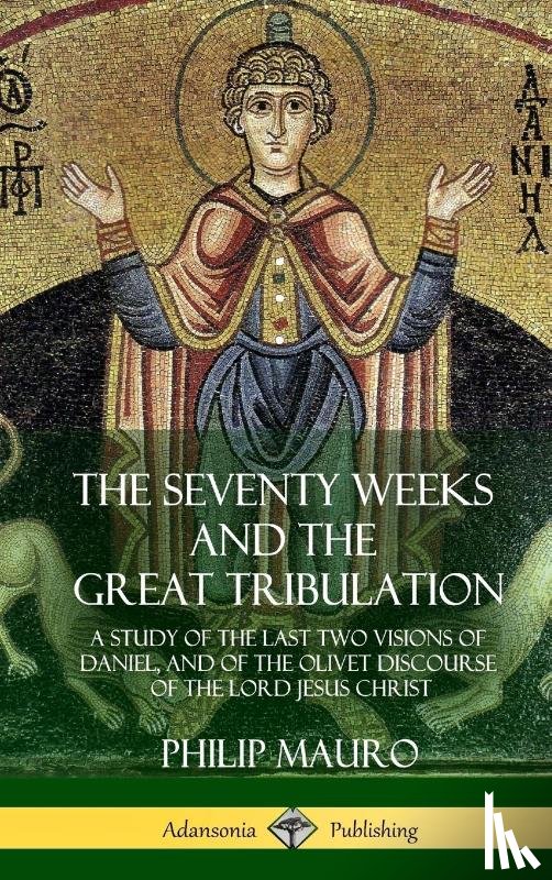 Mauro, Philip - The Seventy Weeks and the Great Tribulation