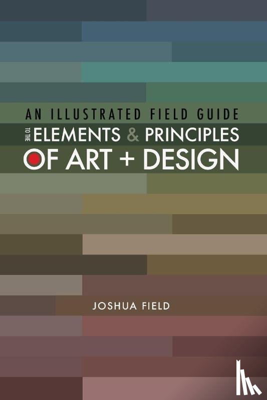 Field, Joshua - An Illustrated Field Guide to the Elements and Principles of Art + Design