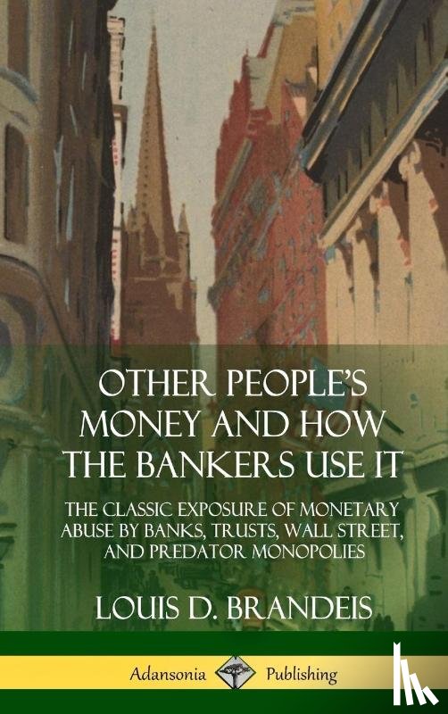 Brandeis, Louis D - Other People's Money and How the Bankers Use It