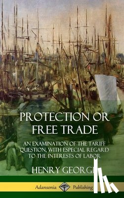 George, Henry - Protection or Free Trade