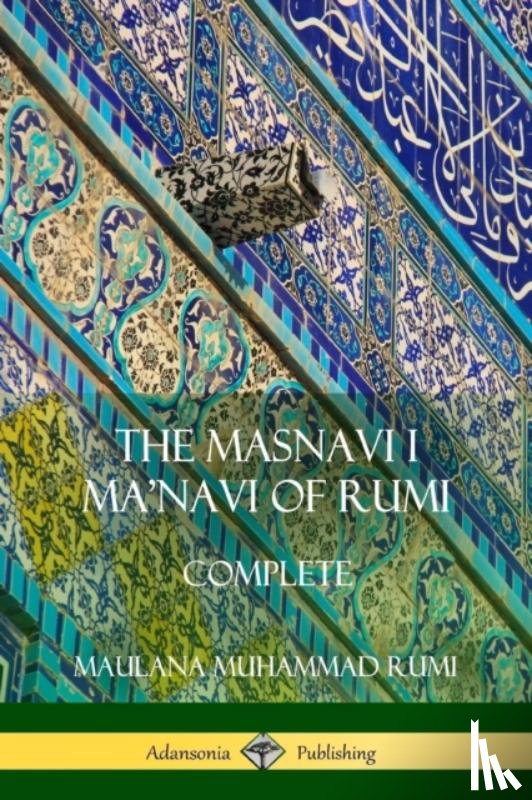 Rumi, Maulana Jalalu-'d-din Muhammad, Whinfield, E. H. - The Masnavi I Ma'navi of Rumi: Complete (Persian and Sufi Poetry)
