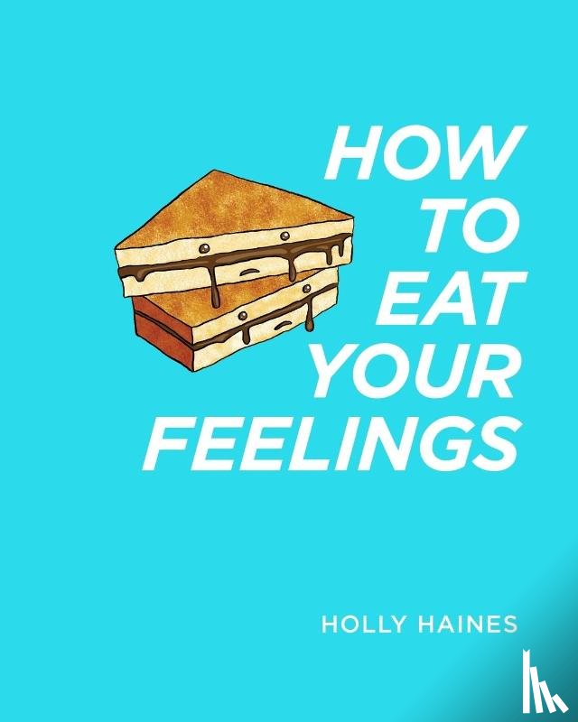Haines, Holly - How to Eat Your Feelings